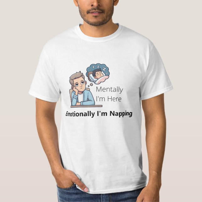Mentally I'm Here, Emotionally I'm Napping"  T-Shirt (Front)