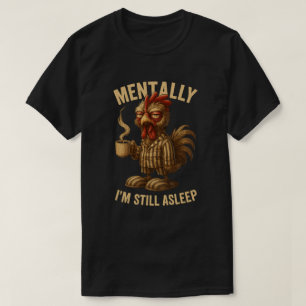 Mentally I'm Still Asleep Grumpy Rooster Funny Cof T-Shirt