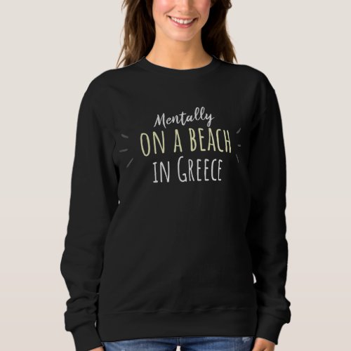 Mentally On A Beach In Greece  Cute Greek Souvenir Sweatshirt