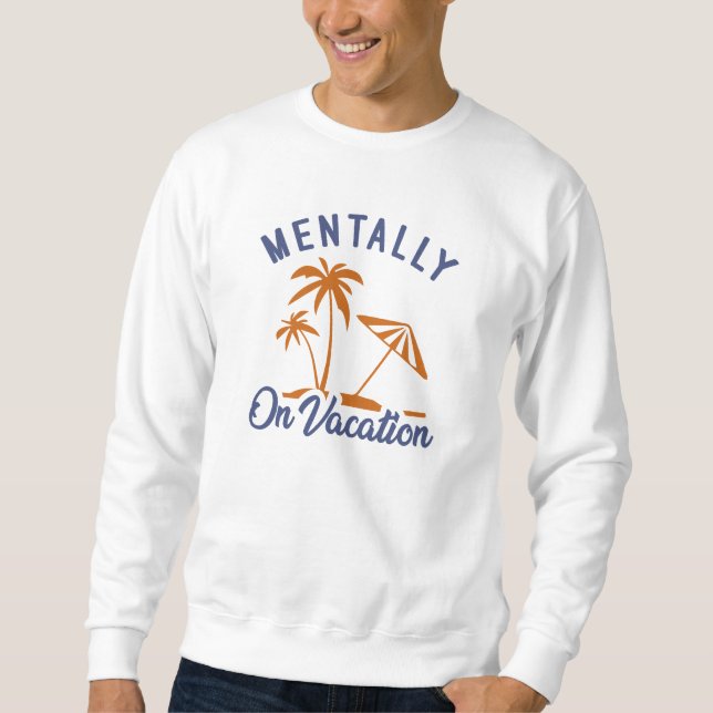 Mentally On Vacation Sweatshirt (Front)