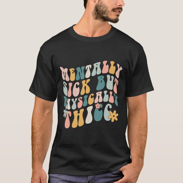 Mentally Sick But Physically Thicc Mental Health M T-Shirt (Front)