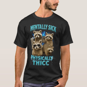 Mentally Sick Physically Thicc Funny Raccoon Meme T-Shirt