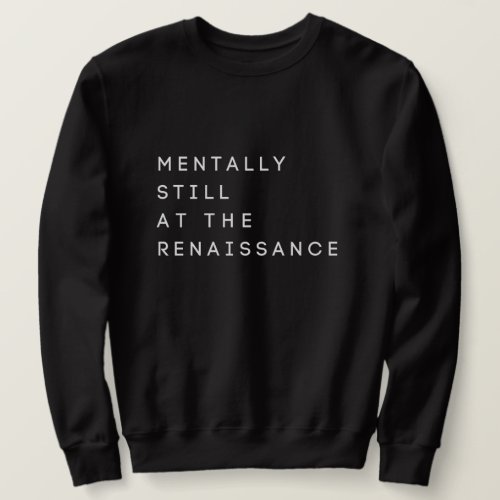 Mentally still Renaissance concert Funny Black Sweatshirt