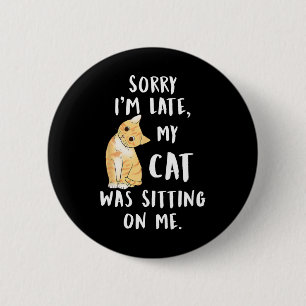 Meow Cat Sorry I'm Late My Cat Was Sitting On Me M Button