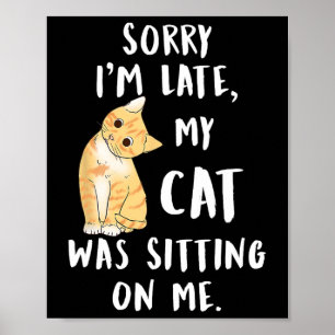 Meow Cat Sorry I'm Late My Cat Was Sitting On Me M Poster