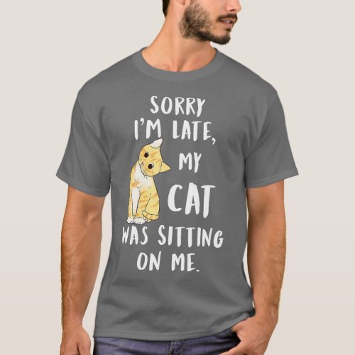 meow cat sorry im late my cat was sitting on me M T_Shirt