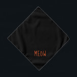 Meow Cute Orange Text Small Black Pet Bandana<br><div class="desc">Black bandana,  with cute orange text... .Meow. Perfect for your pet's night out on the town or afternoon at the park.

Larger size also available.</div>