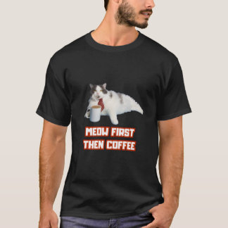 Meow First, Then Coffee – Funny Cat T-Shirt
