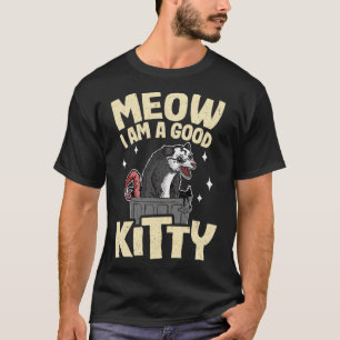 Meow I Am A Good Kitty Opossum Jokes Meme Possum T-Shirt