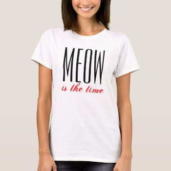 Meow Is The Time Ladies Top by Crosier at Zazzle