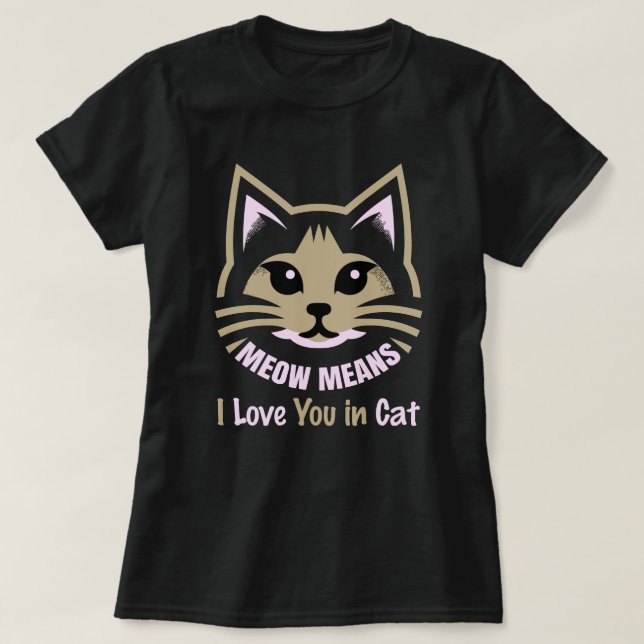 Meow Means I Love You – Speak Fluent Feline T-Shirt (Design Front)