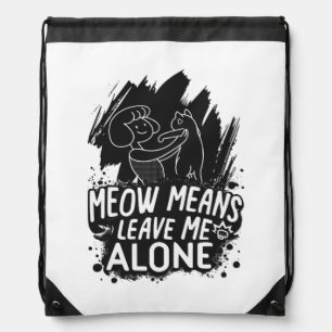 Meow Means Leave Me Alone Funny Cat Quote Drawstring Bag