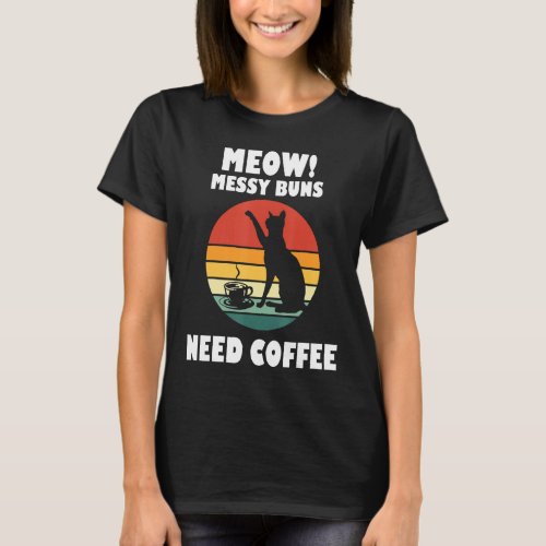 Meow Messy Buns Cats Need Coffee Vintage Retro Kit T_Shirt