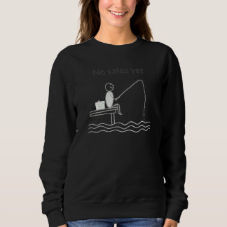 Merch No Sales Yet Fisherman Fishing Guy Sweatshirt