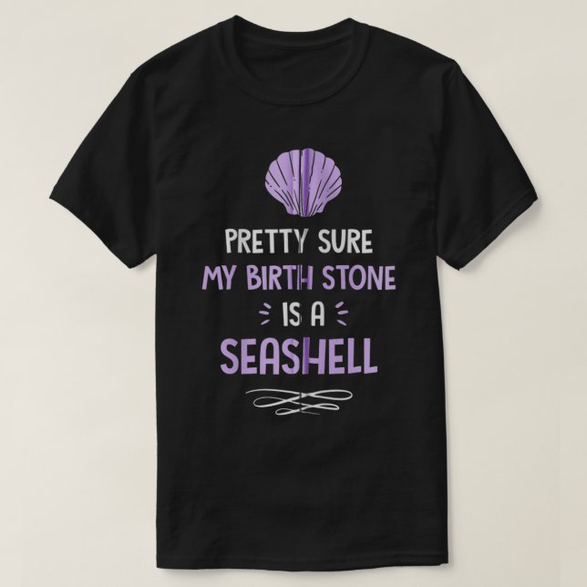 Mermaid Cute Pretty Sure My Birth Stone Is A Seash T-Shirt (Design Front)
