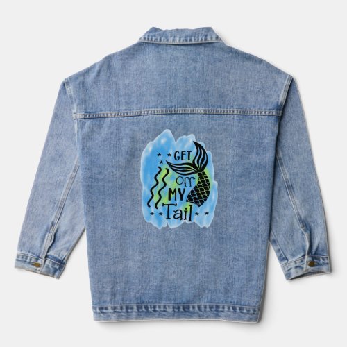 Mermaid Get Off My Tail  Denim Jacket