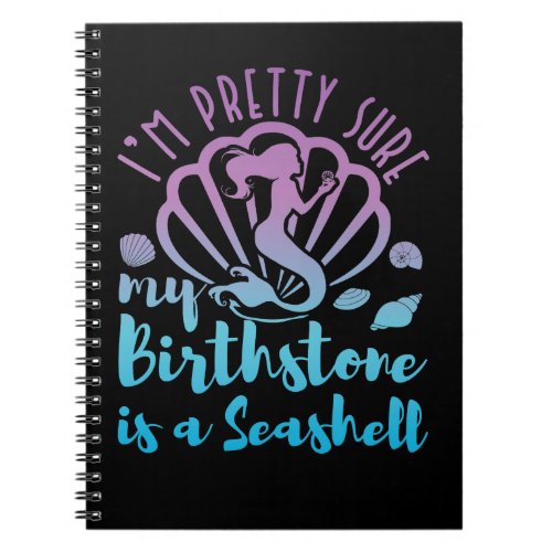 Mermaid Im Pretty Sure My Birthstone is a Seashell Notebook
