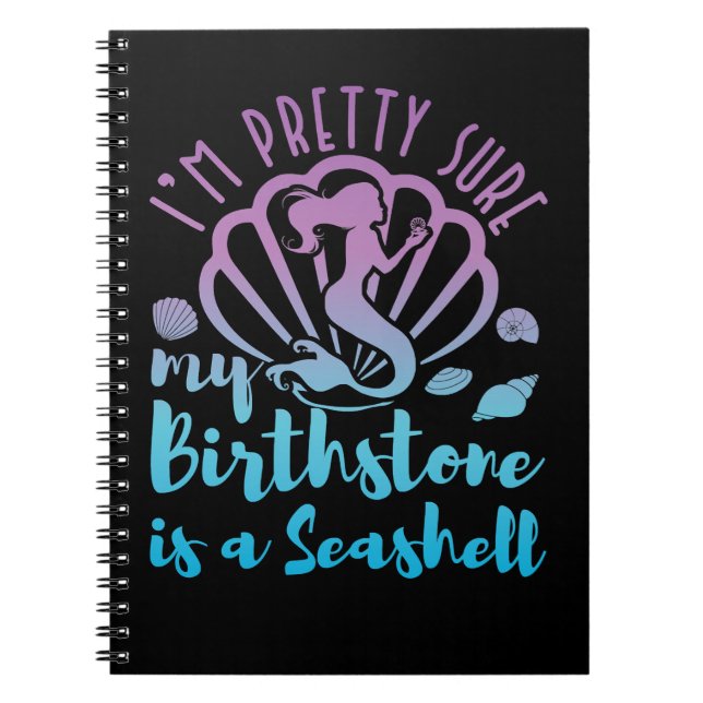 Mermaid Im Pretty Sure My Birthstone is a Seashell Notebook (Front)
