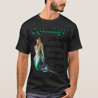 Mermaid Life Fins are going down Scales are going T-Shirt