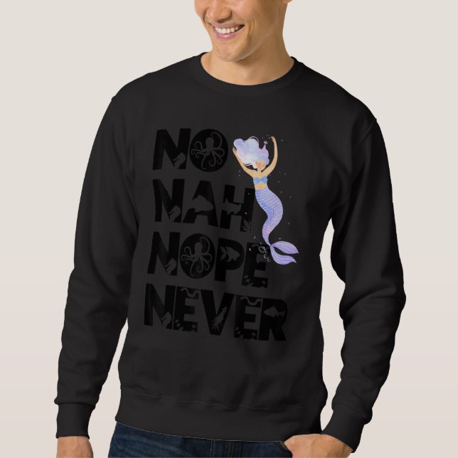 Mermaid No Nah Nope Never Woman Fish Queen Mermaid Sweatshirt (Front)