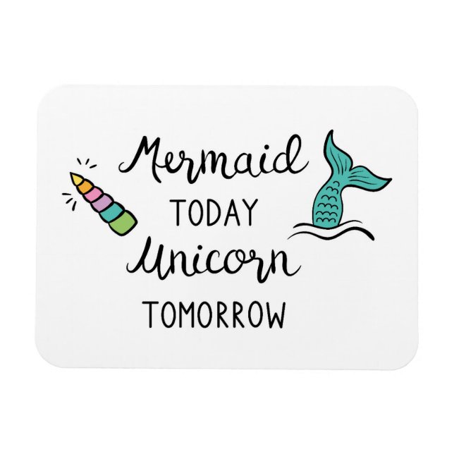 Mermaid Today Unicorn Tomorrow Magnet (Horizontal)