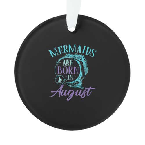 Mermaids Are Born in August Birthday Ornament