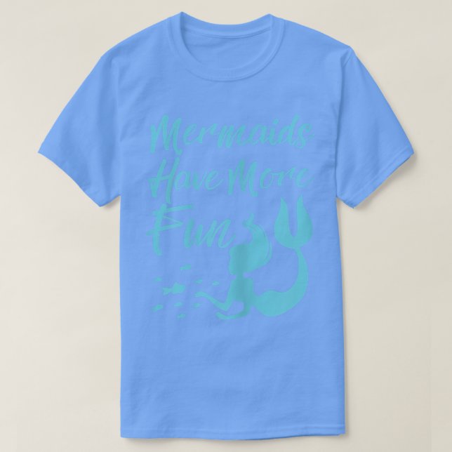 Mermaids have more fun  T-Shirt (Design Front)