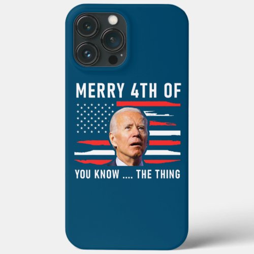 Merry 4th of You Know The Thing American Flag iPhone 13 Pro Max Case