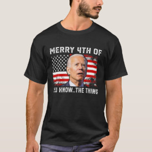 Merry 4Th Of You Know...The Thing Biden 4Th Of Fat T-Shirt