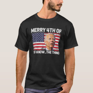 Merry 4Th Of You Know..The Thing Biden Meme 4Th Of T-Shirt