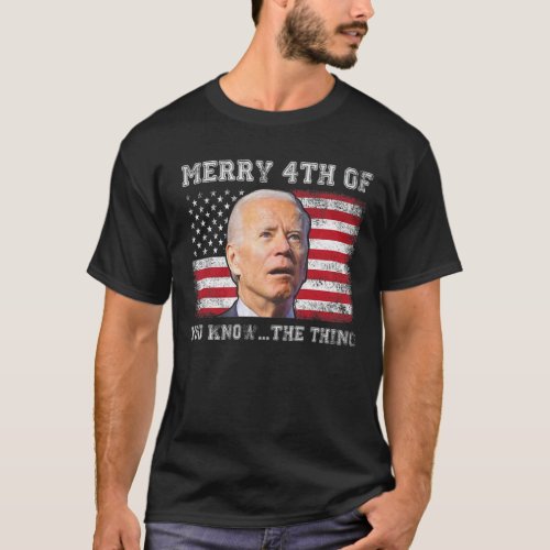 Merry 4th Of You KnowThe Thing Happy 4th Of Jul T_Shirt