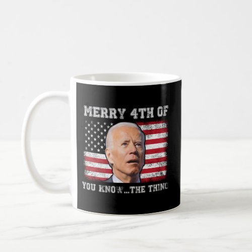 Merry 4Th Of You Know The Thing Happy 4Th Of July  Coffee Mug