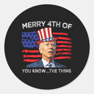 Merry 4th Of You Know The Thing Joe Biden Fourth 4 Classic Round Sticker