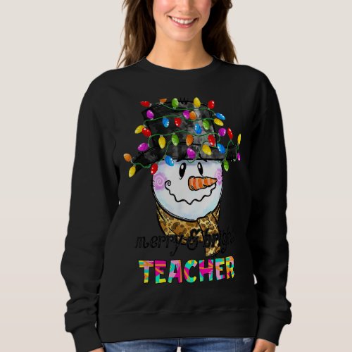 Merry And Bright Teacher Snowman Christmas Light F Sweatshirt