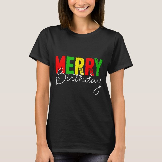 Merry Birthday, Born On Christmas Day  T-Shirt (Front)