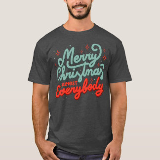 Merry Christmas Almost Everybody by Tobe Fonseca T-Shirt