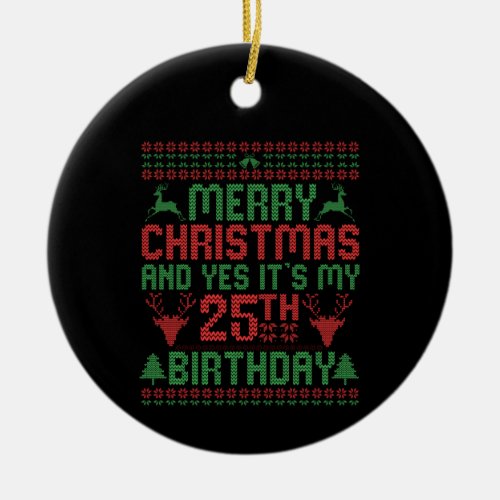 Merry Christmas And Yes Its my 25th Birthday Gift Ceramic Ornament