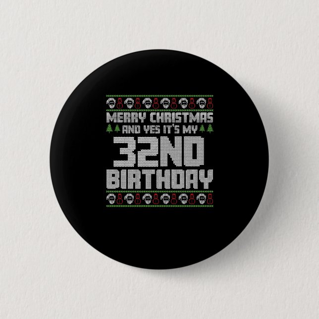 Merry Christmas And Yes Its My 32nd Birthday Ugly Button (Front)