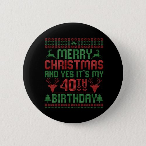 Merry Christmas And Yes Its my 40th Birthday Gift Button