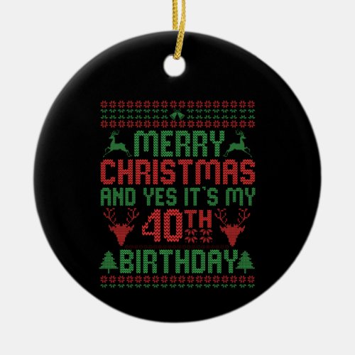 Merry Christmas And Yes Its my 40th Birthday Gift Ceramic Ornament
