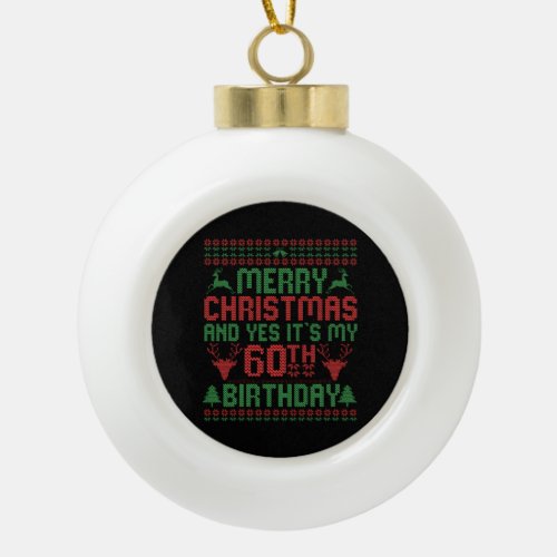 Merry Christmas And Yes Its my 60th Birthday Gift Ceramic Ball Christmas Ornament