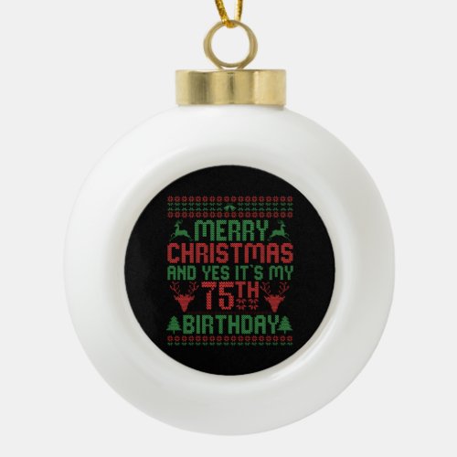 Merry Christmas And Yes Its my 75th Birthday Gift Ceramic Ball Christmas Ornament