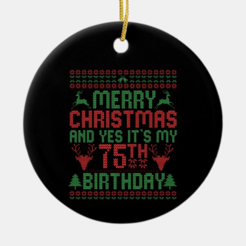 Merry Christmas And Yes Its my 75th Birthday Gift Ceramic Ornament