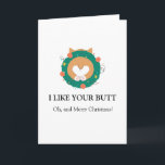 Merry Christmas corgi funny i like your butt Card<br><div class="desc">this funny humorous Christmas card features the back of a cute corgi pet booty with a Christmas wreath around it. The pun message says i like your butt and merry Christmas!  great Christmas card for your lover,  girlfriend,  boyfriend,  husband,  or wife!</div>