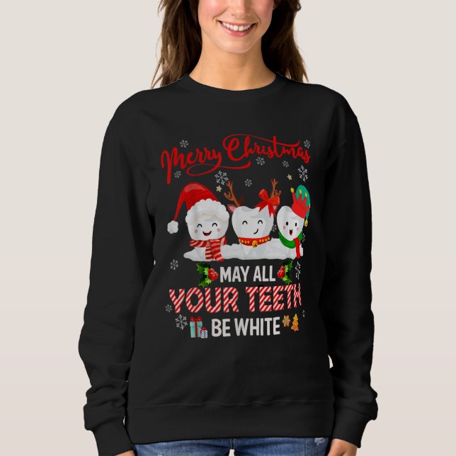 Merry Christmas May All Your Teeth Be White Dental Sweatshirt (Front)