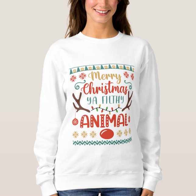 Merry Christmas You Filthy Animal Sweatshirt (Front)