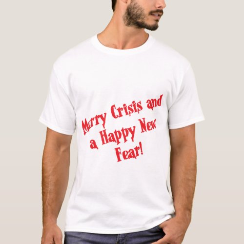 Merry Crisis and a Happy New Fear   T_Shirt