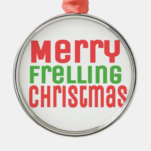 Merry Frelling Christmas Metal Ornament