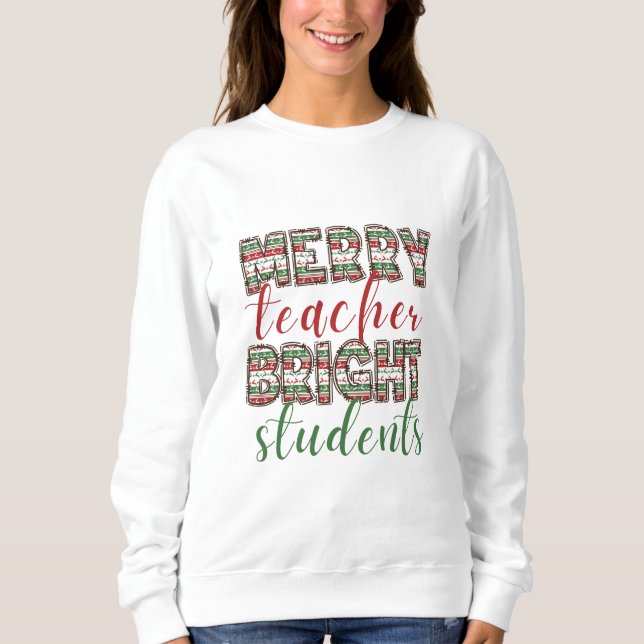 Merry teacher Bright students Christmas  T-Shirt Sweatshirt (Front)