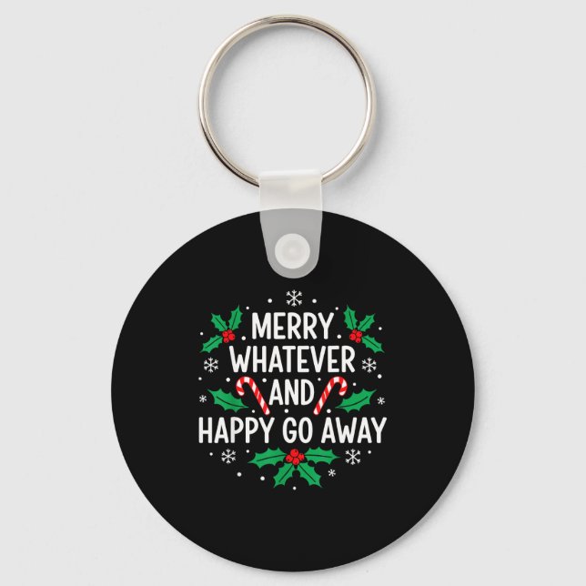 Merry Whatever And Happy Funny Christmas Go Away H Keychain (Front)
